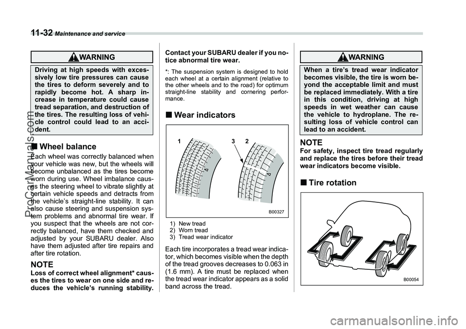 SUBARU FORESTER 2006  Owners Manual 11 - 3 2
 Maintenance and service
�„Wheel balanceEach wheel was correctly balanced when
your vehicle was new, but the wheels will
become unbalanced as the tires become
worn during use. Wheel imbalan