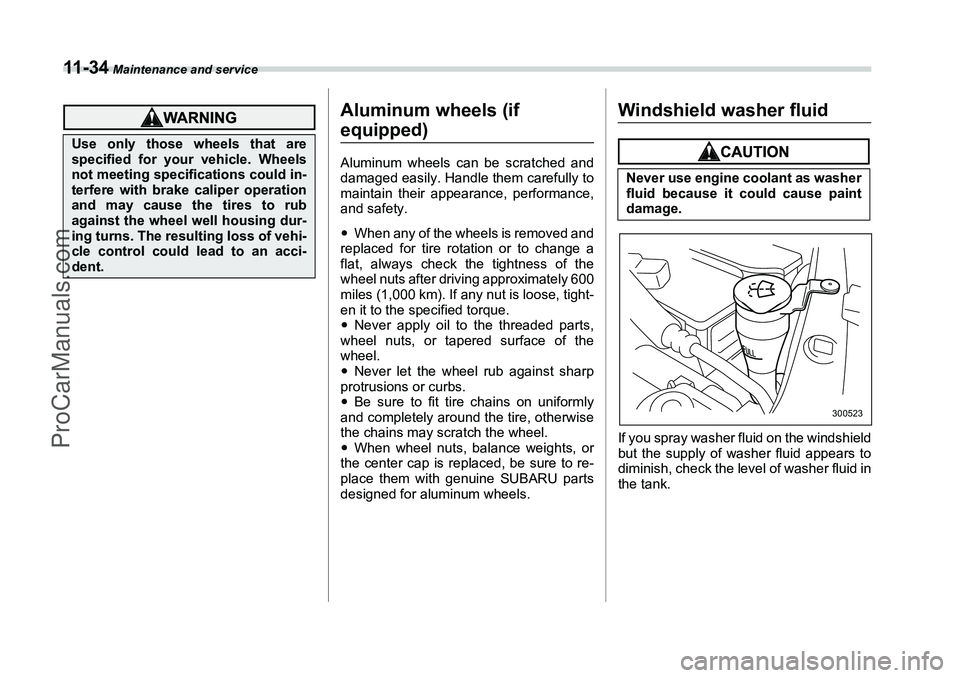 SUBARU FORESTER 2006  Owners Manual 11 - 3 4
 Maintenance and service
Aluminum wheels (if equipped)Aluminum wheels can be scratched and
damaged easily. Handle them carefully to
maintain their appearance, performance,
and safety.
�yWhen 