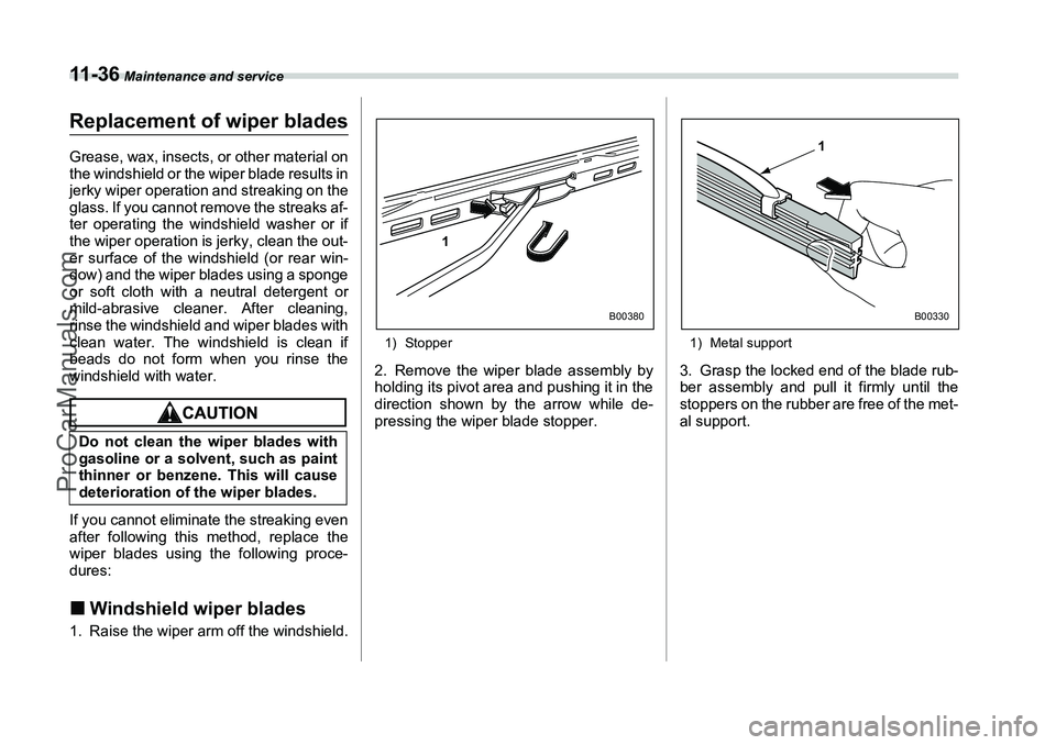 SUBARU FORESTER 2006  Owners Manual 11 - 3 6
 Maintenance and service
Replacement of wiper bladesGrease, wax, insects, or other material on
the windshield or the wiper blade results in
jerky wiper operation and streaking on the
glass. I