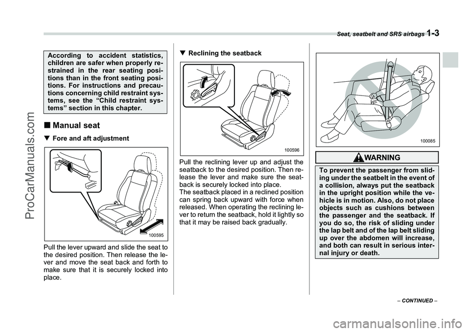 SUBARU FORESTER 2006 Owners Guide Seat, seatbelt and SRS airbags 
1-3
– CONTINUED  –
�„Manual seat�T Fore and aft adjustment
Pull the lever upward and slide the seat to
the desired position. Then release the le-
ver and move the