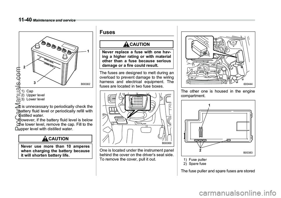 SUBARU FORESTER 2006 Owners Manual 11 - 4 0
Maintenance and service
1) Cap
2) Upper level
3) Lower levelIt is unnecessary to periodically check the
battery fluid level or periodically refill with
distilled water.
However, if the batte SUBARU FORESTER 2006 Owners Manual 11 - 4 0
Maintenance and service
1) Cap
2) Upper level
3) Lower levelIt is unnecessary to periodically check the
battery fluid level or periodically refill with
distilled water.
However, if the batte