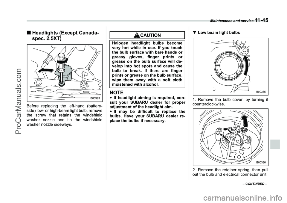 SUBARU FORESTER 2006  Owners Manual Maintenance and service 
11 - 4 5
– CONTINUED  –
�„Headlights (Except Canada-
spec. 2.5XT)Before replacing the left-hand (battery-
side) low- or high-beam light bulb, remove
the screw that retai