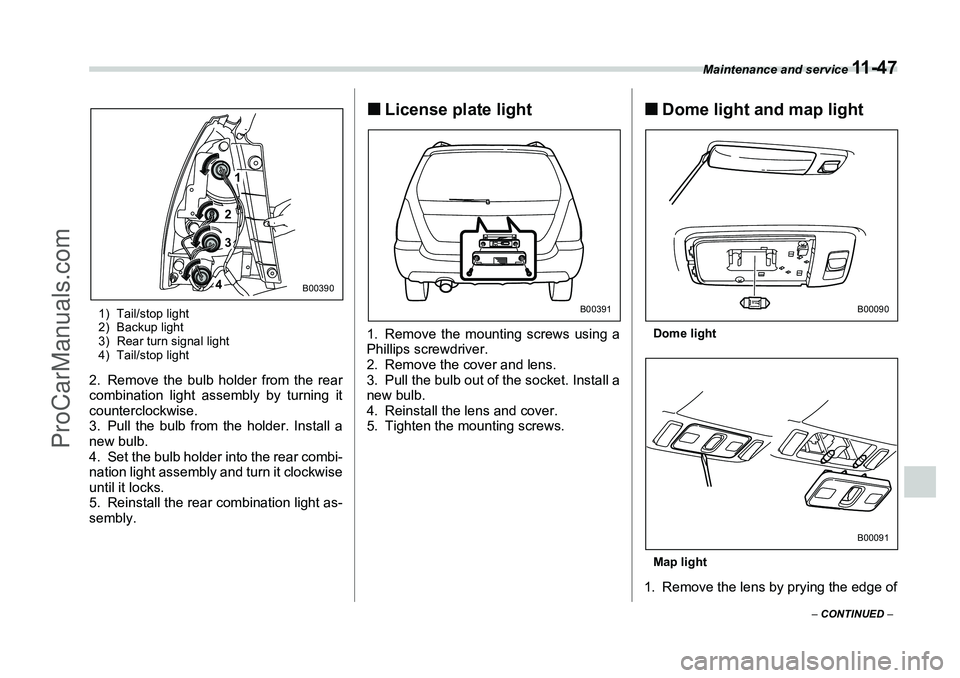 SUBARU FORESTER 2006  Owners Manual Maintenance and service 
11 - 4 7
– CONTINUED  –
1) Tail/stop light
2) Backup light
3) Rear turn signal light
4) Tail/stop light2. Remove the bulb holder from the rear
combination light assembly b