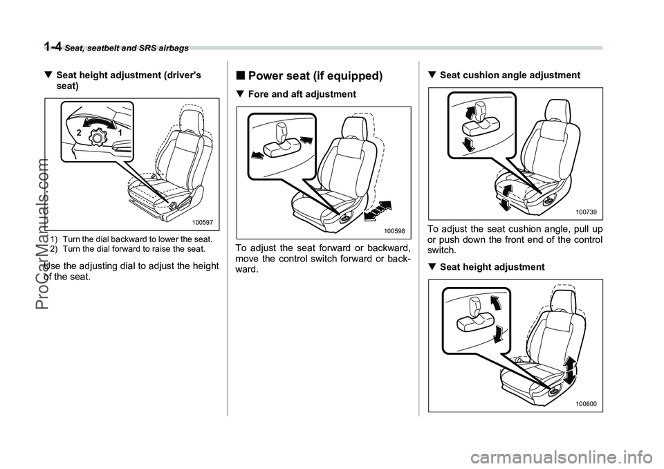 SUBARU FORESTER 2006 Owners Guide 1-4
 Seat, seatbelt and SRS airbags
�TSeat height adjustment (driver’s 
seat)1) Turn the dial backward to lower the seat.
2) Turn the dial forward to raise the seat.Use the adjusting dial to adjust 