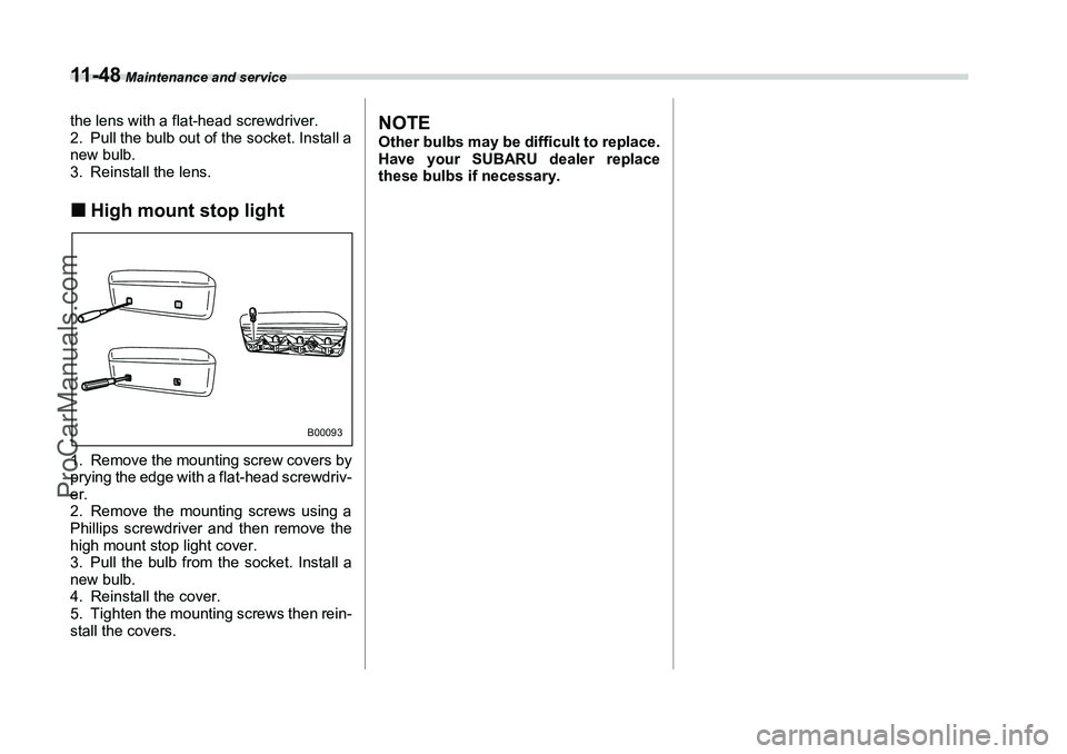 SUBARU FORESTER 2006  Owners Manual 11 - 4 8
 Maintenance and service
the lens with a flat-head screwdriver.
2. Pull the bulb out of the socket. Install a
new bulb.
3. Reinstall the lens.�„High mount stop light
0
1. Remove the mountin