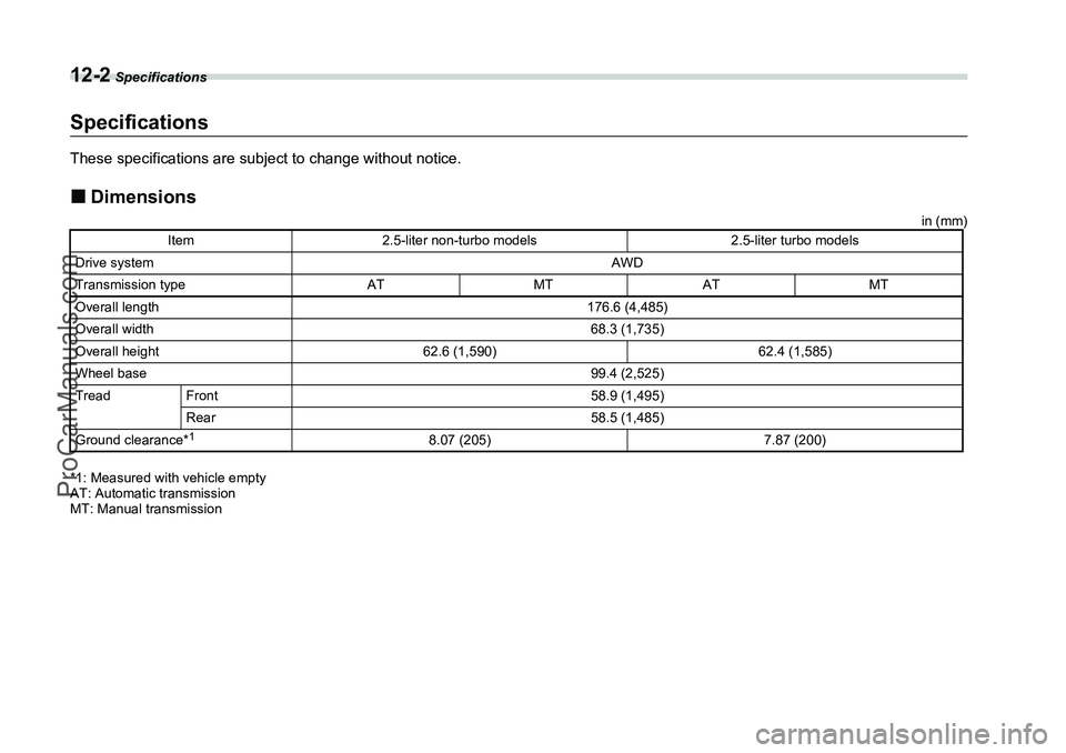SUBARU FORESTER 2006  Owners Manual 12-2
 Specifications
Specifications
SpecificationsThese specifications are subject to change without notice.�„Dimensions
in (mm)
*1: Measured with vehicle empty
AT: Automatic transmission
MT: Manual