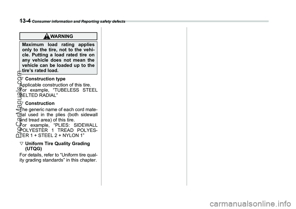SUBARU FORESTER 2006  Owners Manual 13-4
 Consumer information and Reporting safety defects
�V
Construction type
Applicable construction of this tire. 
For example, “TUBELESS STEEL
BELTED RADIAL”
�V
Construction
The generic name of 