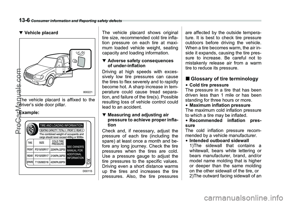 SUBARU FORESTER 2006  Owners Manual 13-6
 Consumer information and Reporting safety defects
�T
Vehicle placard
The vehicle placard is affixed to the
driver’s side door pillar.
Example: The vehicle placard shows original
tire size, rec
