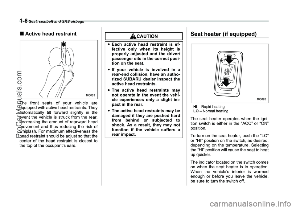 SUBARU FORESTER 2006 Owners Guide 1-6
 Seat, seatbelt and SRS airbags
�„Active head restraintThe front seats of your vehicle are
equipped with active head restraints. They
automatically tilt forward slightly in the
event the vehicle