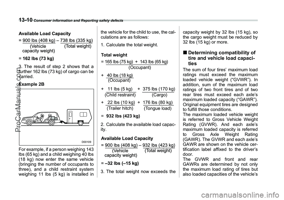 SUBARU FORESTER 2006 Owners Manual 13-10
Consumer information and Reporting safety defects
3. The result of step 2 shows that a
further 162 lbs (73 kg) of cargo can be
carried.
Example 2B
For example, if a person weighing 143
lbs (65 SUBARU FORESTER 2006 Owners Manual 13-10
Consumer information and Reporting safety defects
3. The result of step 2 shows that a
further 162 lbs (73 kg) of cargo can be
carried.
Example 2B
For example, if a person weighing 143
lbs (65