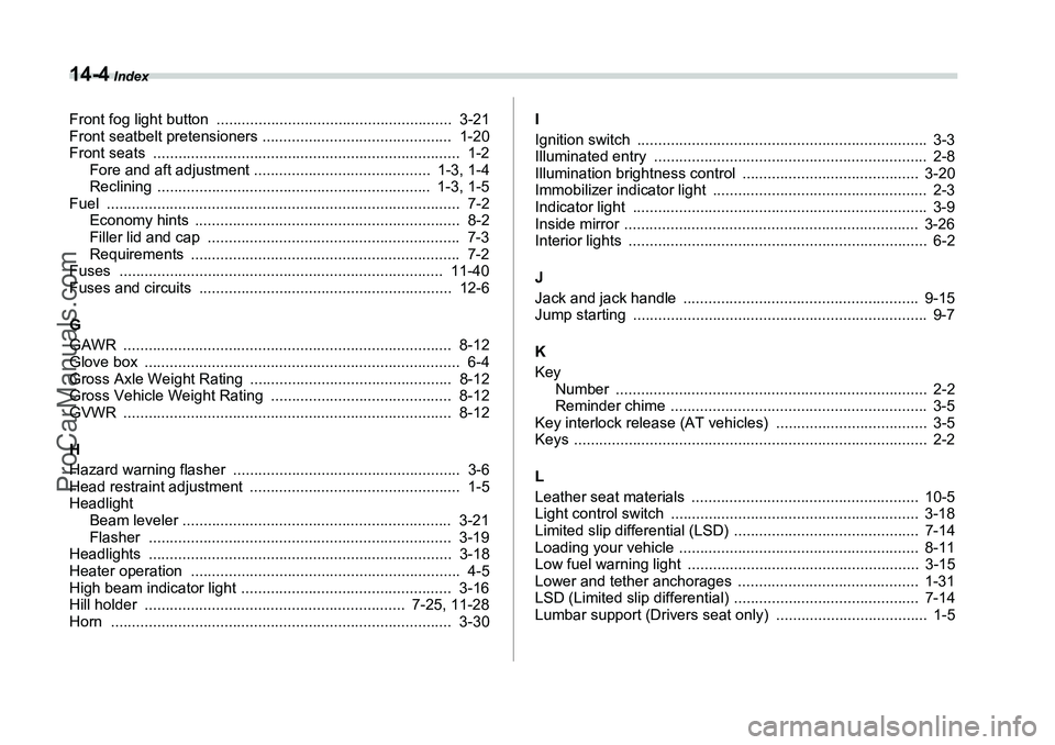 SUBARU FORESTER 2006  Owners Manual 14-4
 Index
Front fog light button  ........................................................  3-21
Front seatbelt pretensioners .............................................  1-20
Front seats  .......