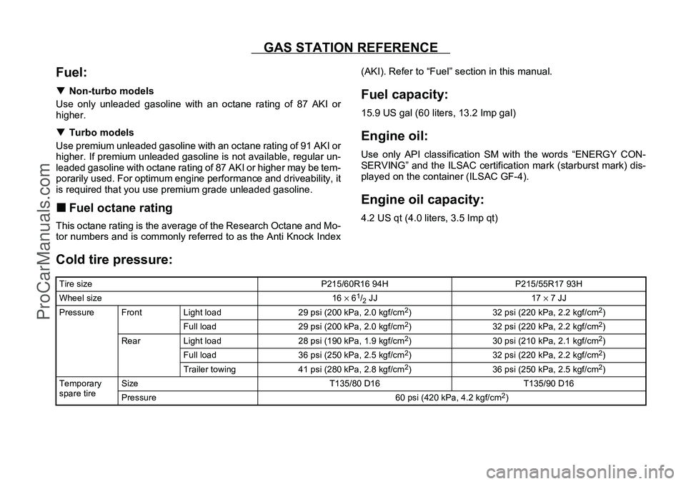 SUBARU FORESTER 2006  Owners Manual GAS STATION REFERENCE
Fuel:�TNon-turbo models
Use only unleaded gasoline with an octane rating of 87 AKI or
higher.
�T Turbo models
Use premium unleaded gasoline with an octane rating of 91 AKI or
hig