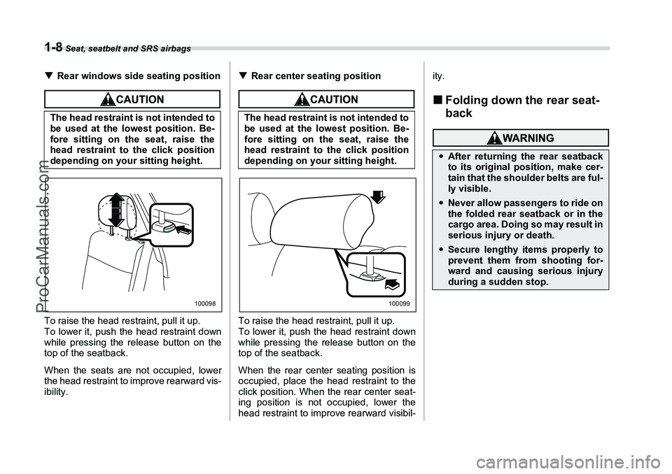 SUBARU FORESTER 2006 Owners Guide 1-8
 Seat, seatbelt and SRS airbags
�TRear windows side seating positionTo raise the head restraint, pull it up. 
To lower it, push the head restraint down
while pressing the release button on the
top