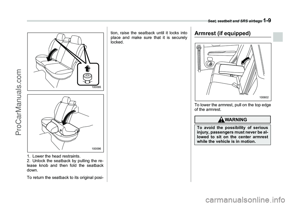 SUBARU FORESTER 2006 Owners Guide Seat, seatbelt and SRS airbags 
1-9
1. Lower the head restraints.
2. Unlock the seatback by pulling the re-
lease knob and then fold the seatback
down.
To return the seatback to its original posi-tion