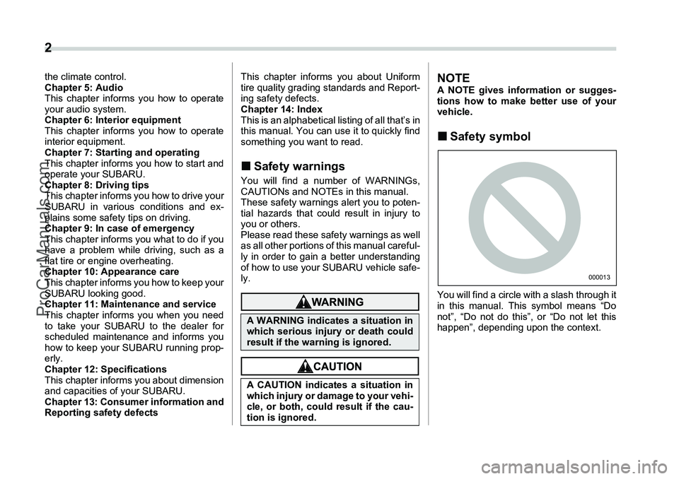 SUBARU FORESTER 2006  Owners Manual 2 the climate control.
Chapter 5: Audio
This chapter informs you how to operate
your audio system.
Chapter 6: Interior equipment
This chapter informs you how to operate
interior equipment.
Chapter 7: 