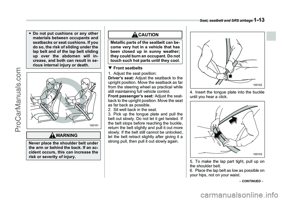 SUBARU FORESTER 2006  Owners Manual Seat, seatbelt and SRS airbags 
1-13
– CONTINUED  –
�TFront seatbelts
1. Adjust the seat position:
Driver’s seat: Adjust the seatback to the
upright position. Move the seatback as far
from the s