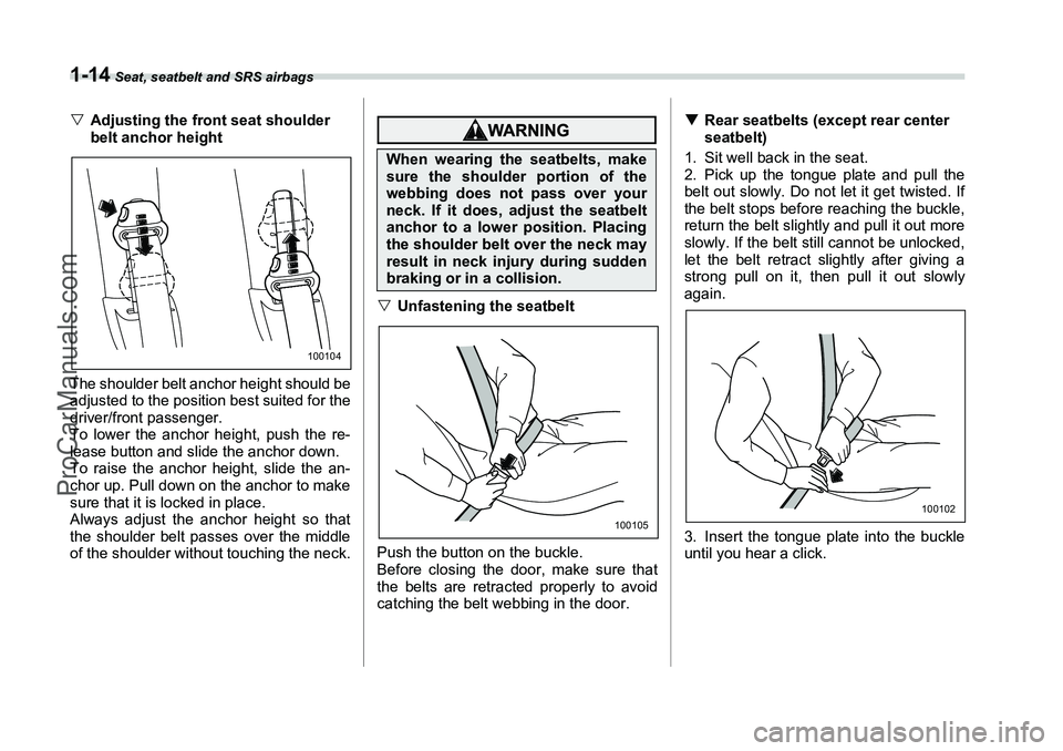 SUBARU FORESTER 2006  Owners Manual 1-14
 Seat, seatbelt and SRS airbags
�VAdjusting the front seat shoulder 
belt anchor height
The shoulder belt anchor height should be
adjusted to the position best suited for the
driver/front passeng