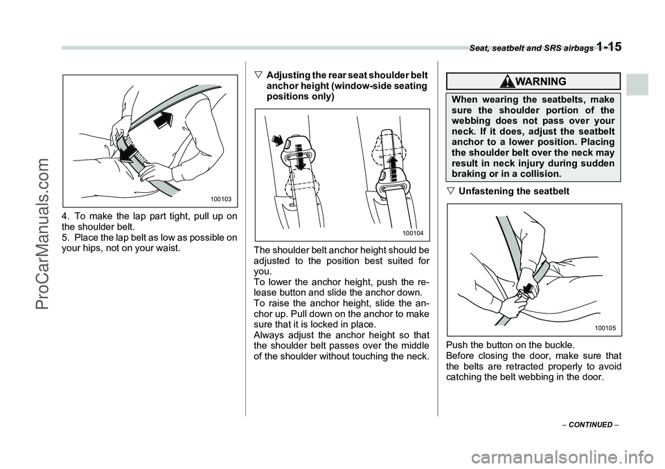 SUBARU FORESTER 2006 Service Manual Seat, seatbelt and SRS airbags 
1-15
– CONTINUED  –
4. To make the lap part tight, pull up on
the shoulder belt. 
5. Place the lap belt as low as possible on
your hips, not on your waist. �V
Adjus