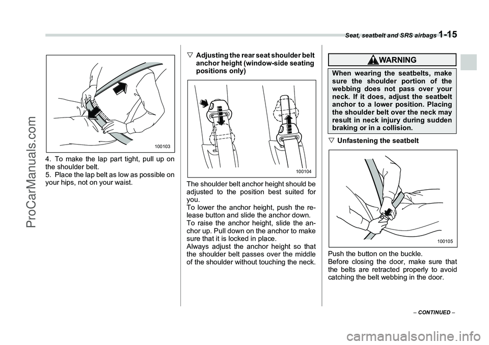 SUBARU FORESTER 2006  Owners Manual Seat, seatbelt and SRS airbags 
1-15
– CONTINUED  –
4. To make the lap part tight, pull up on
the shoulder belt. 
5. Place the lap belt as low as possible on
your hips, not on your waist. �V
Adjus