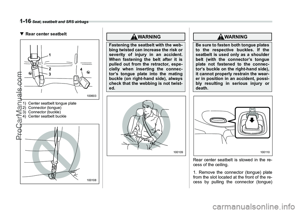 SUBARU FORESTER 2006 Service Manual 1-16
 Seat, seatbelt and SRS airbags
�TRear center seatbelt1) Center seatbelt tongue plate
2) Connector (tongue)
3) Connector (buckle)
4) Center seatbelt buckle
0
Rear center seatbelt is stowed in the