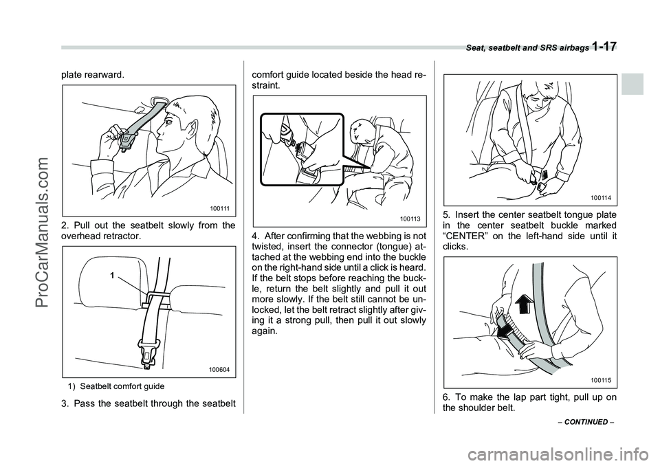 SUBARU FORESTER 2006 Service Manual Seat, seatbelt and SRS airbags 
1-17
– CONTINUED  –
plate rearward.
2. Pull out the seatbelt slowly from the
overhead retractor.1) Seatbelt comfort guide3. Pass the seatbelt through the seatbelt c