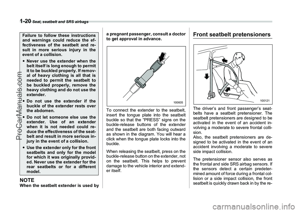 SUBARU FORESTER 2006 Service Manual 1-20
 Seat, seatbelt and SRS airbags
NOTEWhen the seatbelt extender is used bya pregnant passenger, consult a doctor
to get approval in advance.
To connect the extender to the seatbelt,
insert the ton