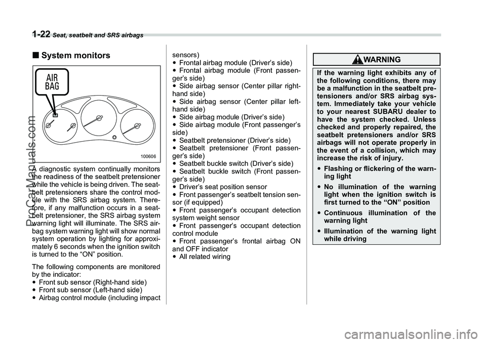 SUBARU FORESTER 2006 Workshop Manual 1-22
 Seat, seatbelt and SRS airbags
�„System monitorsA diagnostic system continually monitors
the readiness of the seatbelt pretensioner
while the vehicle is being driven. The seat-
belt pretension