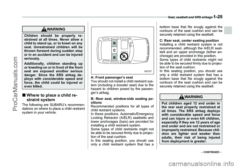 SUBARU FORESTER 2006 Workshop Manual Seat, seatbelt and SRS airbags 
1-25
– CONTINUED  –
�„Where to place a child re-
straint systemThe following are SUBARU’s recommen-
dations on where to place a child restraint
system in your v
