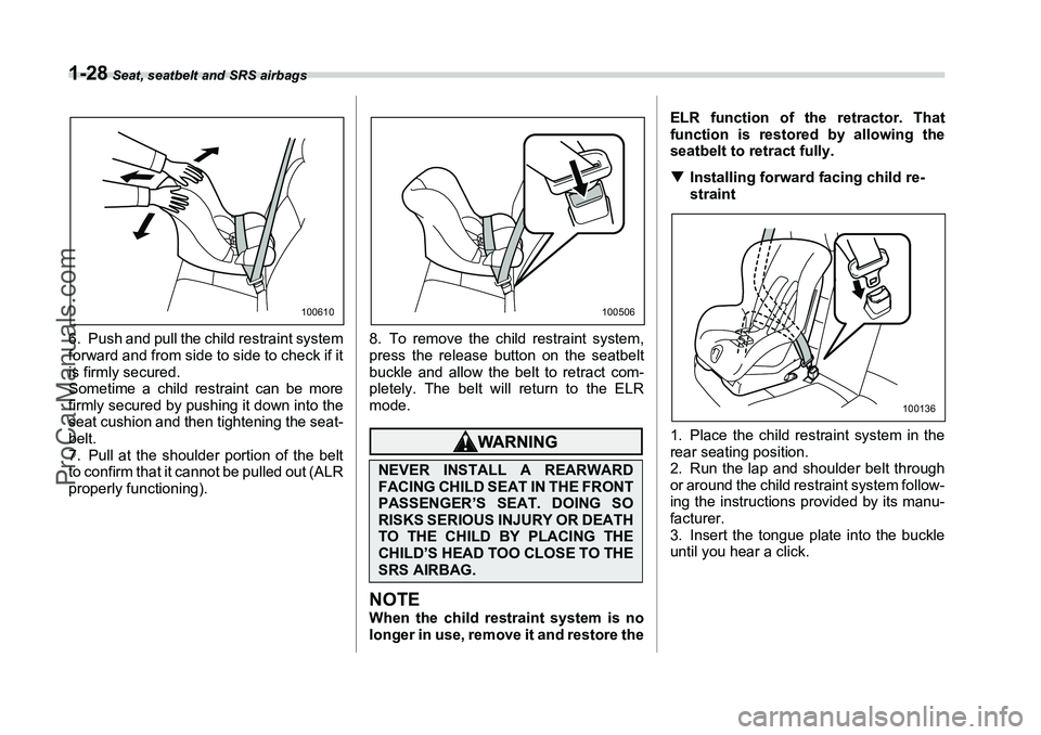 SUBARU FORESTER 2006 Workshop Manual 1-28
 Seat, seatbelt and SRS airbags
6. Push and pull the child restraint system
forward and from side to side to check if it
is firmly secured.
Sometime a child restraint can be more
firmly secured b