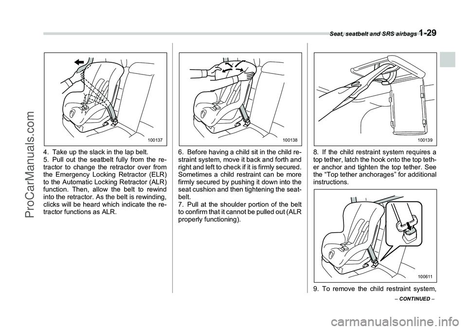 SUBARU FORESTER 2006 Workshop Manual Seat, seatbelt and SRS airbags 
1-29
– CONTINUED  –
4. Take up the slack in the lap belt.
5. Pull out the seatbelt fully from the re-
tractor to change the retractor over from
the Emergency Lockin