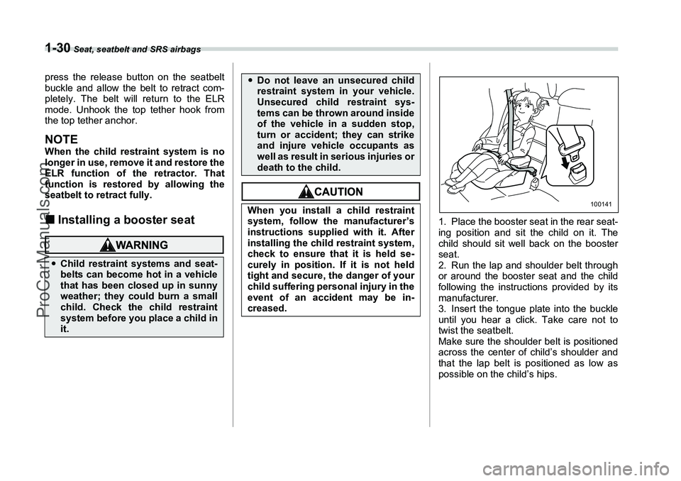 SUBARU FORESTER 2006 Workshop Manual 1-30
 Seat, seatbelt and SRS airbags
press the release button on the seatbelt
buckle and allow the belt to retract com-
pletely. The belt will return to the ELR
mode. Unhook the top tether hook from
t