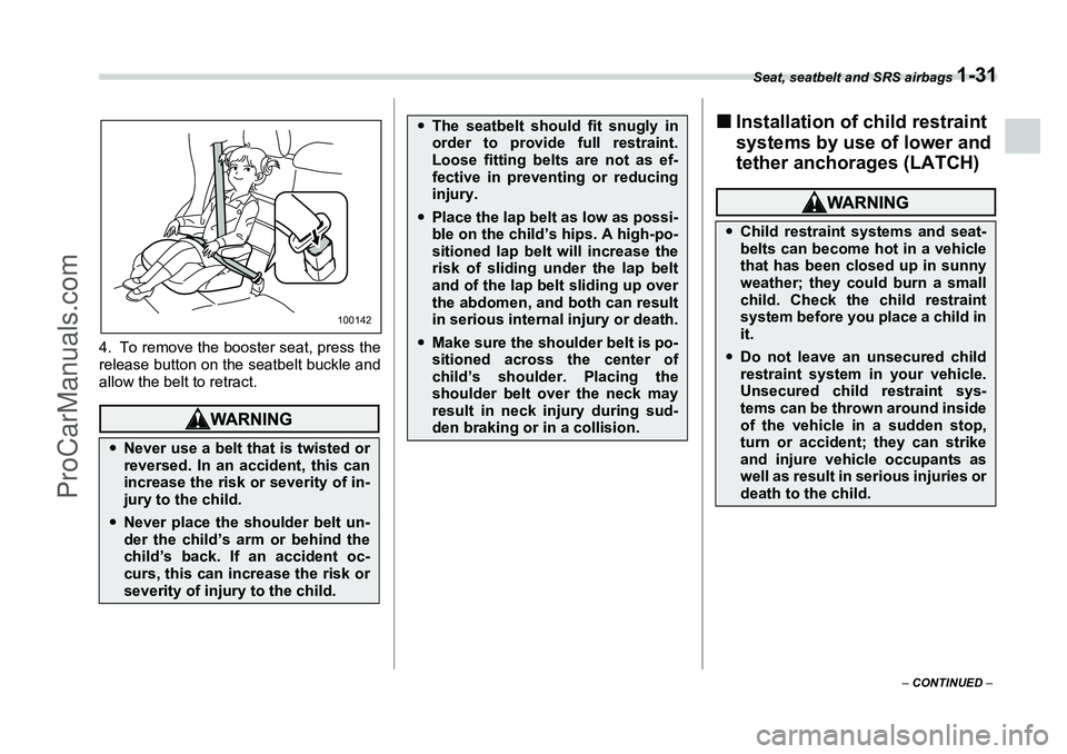 SUBARU FORESTER 2006 Workshop Manual Seat, seatbelt and SRS airbags 
1-31
– CONTINUED  –
4. To remove the booster seat, press the
release button on the seatbelt buckle and
allow the belt to retract.
�„Installation of child restrain