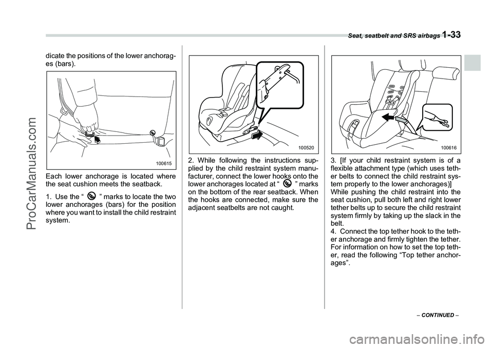 SUBARU FORESTER 2006 Repair Manual Seat, seatbelt and SRS airbags
1-33
– CONTINUED –
dicate the positions of the lower anchorag-
es (bars).
Each lower anchorage is located where
the seat cushion meets the seatback.
1. Use the “ SUBARU FORESTER 2006 Repair Manual Seat, seatbelt and SRS airbags
1-33
– CONTINUED –
dicate the positions of the lower anchorag-
es (bars).
Each lower anchorage is located where
the seat cushion meets the seatback.
1. Use the “