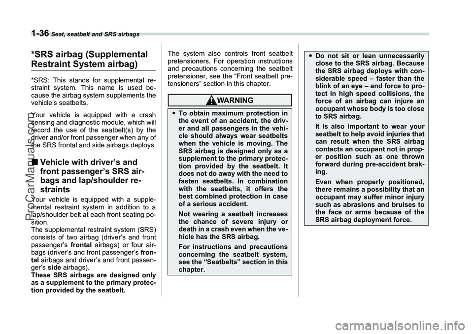 SUBARU FORESTER 2006 Repair Manual 1-36
 Seat, seatbelt and SRS airbags
*SRS airbag (Supplemental Restraint System airbag)*SRS: This stands for supplemental re-
straint system. This name is used be-
cause the airbag system supplements 