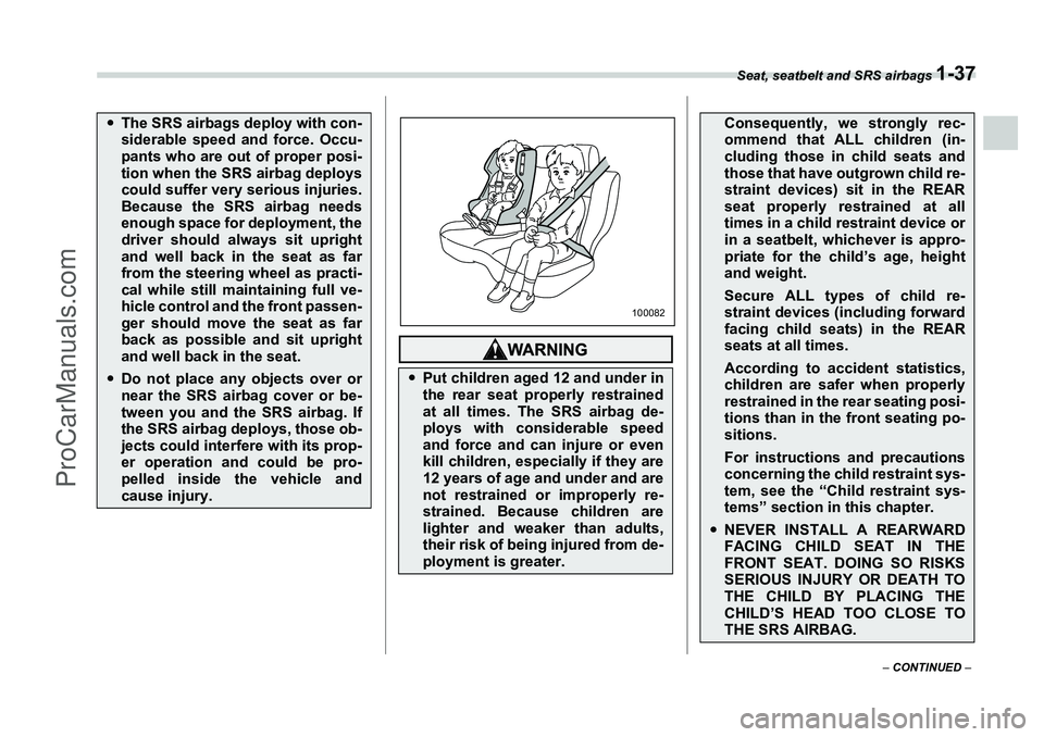 SUBARU FORESTER 2006  Owners Manual Seat, seatbelt and SRS airbags 
1-37
– CONTINUED  –
�yThe SRS airbags deploy with con-
siderable speed and force. Occu-
pants who are out of proper posi-
tion when the SRS airbag deploys
could suf