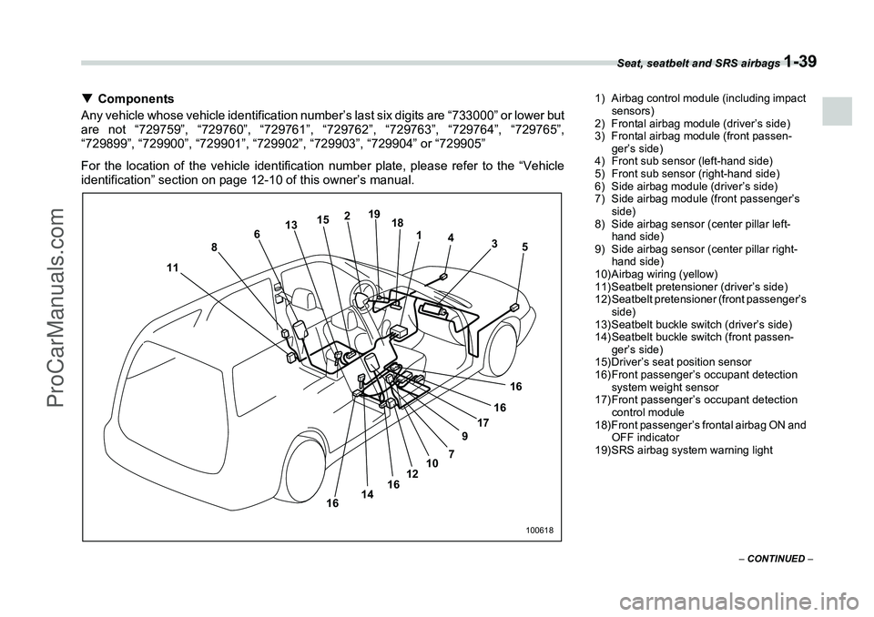 SUBARU FORESTER 2006 Repair Manual Seat, seatbelt and SRS airbags 
1-39
– CONTINUED  –
�TComponents
Any vehicle whose vehicle identification number’s last six digits are “733000” or lower but
are not “729759”, “729760