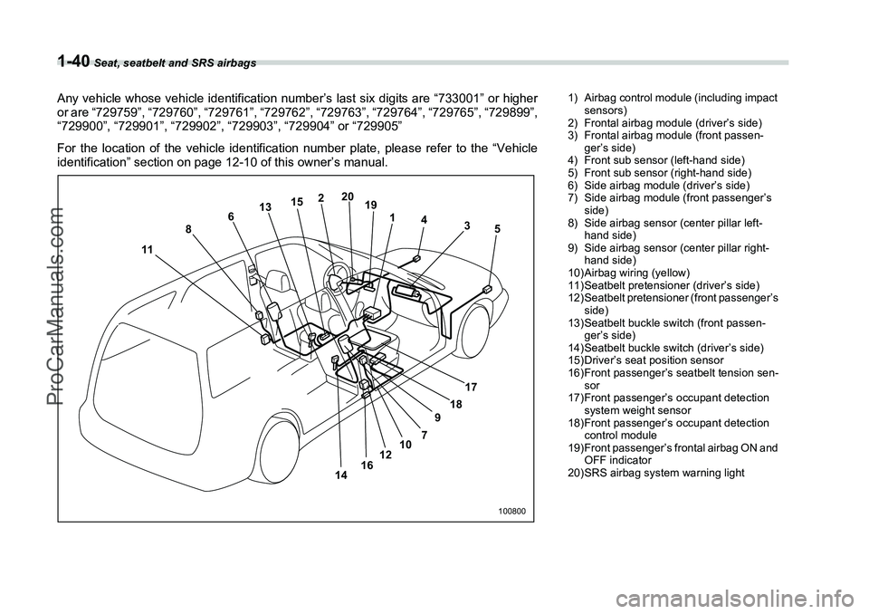SUBARU FORESTER 2006 Repair Manual 1-40
 Seat, seatbelt and SRS airbags
Any vehicle whose vehicle identification number’s last six digits are “733001” or higher
or are “729759”, “729760”, “729761”, “729762”, “72