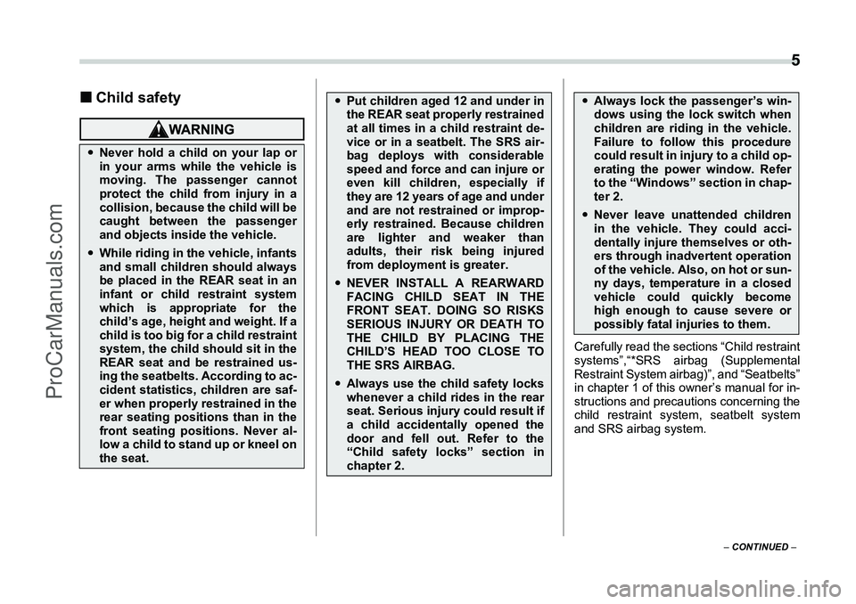 SUBARU FORESTER 2006  Owners Manual  5
– CONTINUED  –
�„Child safety
Carefully read the sections “Child restraint
systems”,“*SRS airbag (Supplemental
Restraint System airbag)”, and “Seatbelts”
in chapter 1 of this owne