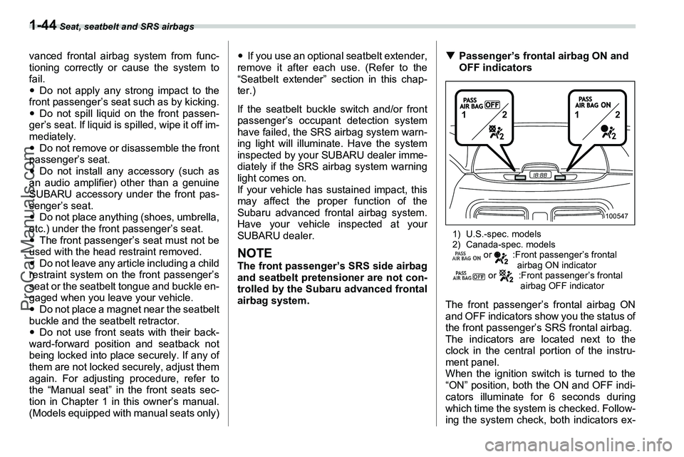 SUBARU FORESTER 2006 Manual PDF 1-44
 Seat, seatbelt and SRS airbags
vanced frontal airbag system from func-
tioning correctly or cause the system to
fail.
�yDo not apply any strong impact to the
front passenger’s seat such as by 
