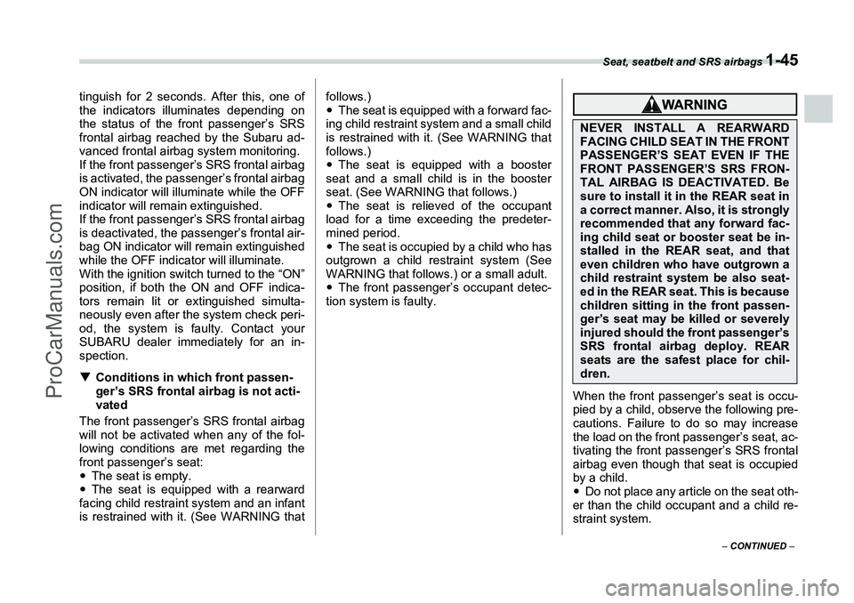 SUBARU FORESTER 2006 Manual PDF Seat, seatbelt and SRS airbags 
1-45
– CONTINUED  –
tinguish for 2 seconds. After this, one of
the indicators illuminates depending on
the status of the front passenger’s SRS
frontal airbag reac