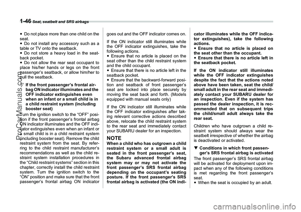 SUBARU FORESTER 2006 Manual PDF 1-46
 Seat, seatbelt and SRS airbags
�yDo not place more than one child on the
seat.
�y Do not install any accessory such as a
table or TV onto the seatback.
�y Do not store a heavy load in the seat-
