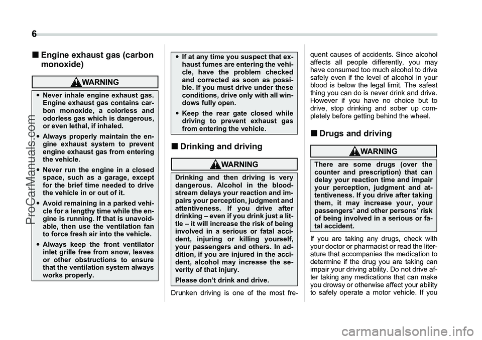 SUBARU FORESTER 2006  Owners Manual 6 �„Engine exhaust gas (carbon 
monoxide)
�„Drinking and drivingDrunken driving is one of the most fre- quent causes of accidents. Since alcohol
affects all people differently, you may
have consum