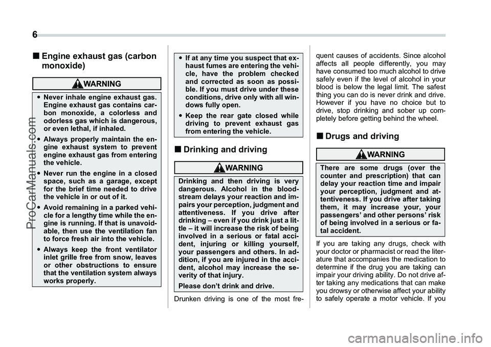 SUBARU FORESTER 2006  Owners Manual 6 �„Engine exhaust gas (carbon 
monoxide)
�„Drinking and drivingDrunken driving is one of the most fre- quent causes of accidents. Since alcohol
affects all people differently, you may
have consum