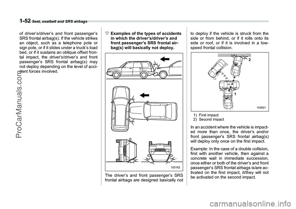 SUBARU FORESTER 2006 Manual Online 1-52
 Seat, seatbelt and SRS airbags
of driver’s/driver’s and front passenger’s
SRS frontal airbag(s). If the vehicle strikes
an object, such as a telephone pole or
sign pole, or if it slides un