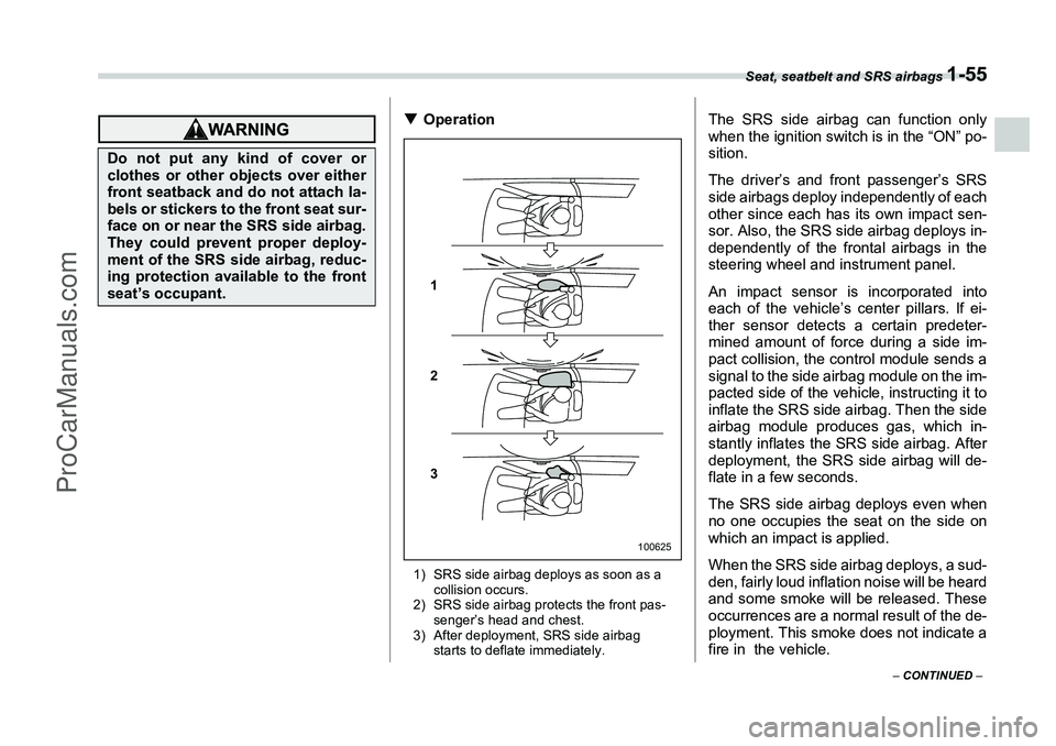 SUBARU FORESTER 2006  Owners Manual Seat, seatbelt and SRS airbags 
1-55
– CONTINUED  –
�TOperation1) SRS side airbag deploys as soon as a 
collision occurs.
2) SRS side airbag protects the front pas- senger’s head and chest.
3) A