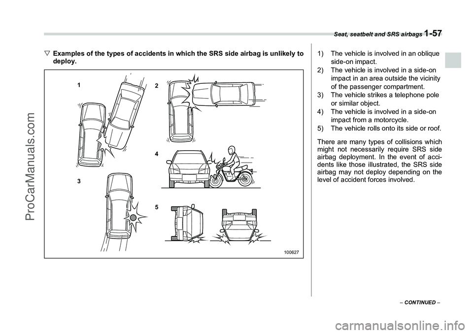 SUBARU FORESTER 2006 Manual Online Seat, seatbelt and SRS airbags 
1-57
– CONTINUED  –
�VExamples of the types of accidents in which the SRS side airbag is unlikely to 
deploy.
1
3 2
4
5
100627
1) The vehicle is involved in an obli
