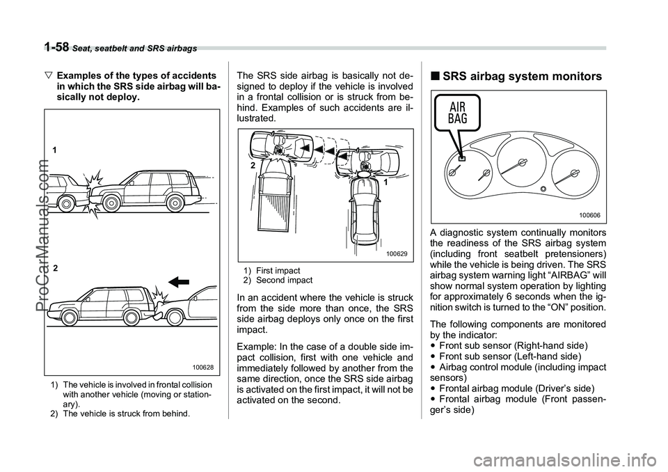 SUBARU FORESTER 2006 Manual Online 1-58
 Seat, seatbelt and SRS airbags
�VExamples of the types of accidents 
in which the SRS side airbag will ba-
sically not deploy.1) The vehicle is involved in frontal collision 
with another vehicl