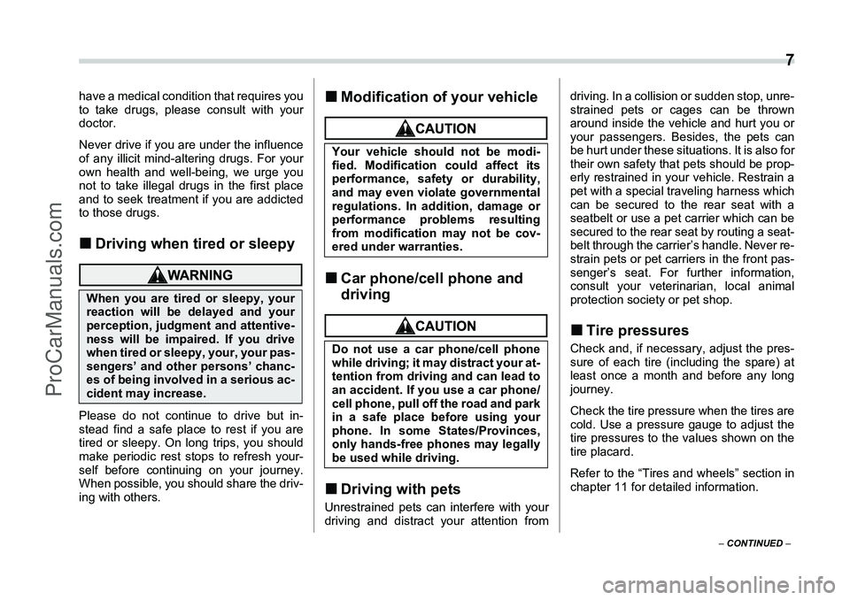 SUBARU FORESTER 2006  Owners Manual  7
– CONTINUED  –
have a medical condition that requires you
to take drugs, please consult with your
doctor.
Never drive if you are under the influence
of any illicit mind-altering drugs. For your