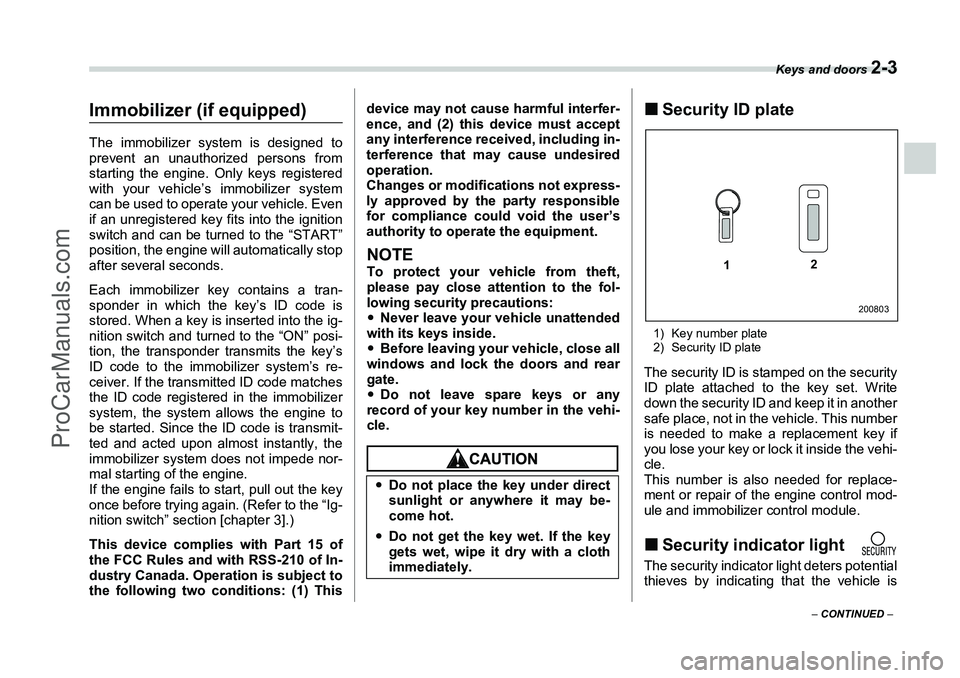 SUBARU FORESTER 2006 Owners Manual Keys and doors
2-3
– CONTINUED –
Immobilizer (if equipped)The immobilizer system is designed to
prevent an unauthorized persons from
starting the engine. Only keys registered
with your vehicle SUBARU FORESTER 2006 Owners Manual Keys and doors
2-3
– CONTINUED –
Immobilizer (if equipped)The immobilizer system is designed to
prevent an unauthorized persons from
starting the engine. Only keys registered
with your vehicle