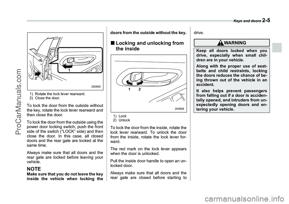 SUBARU FORESTER 2006 Owners Manual Keys and doors
2-5
1) Rotate the lock lever rearward.
2) Close the door.To lock the door from the outside without
the key, rotate the lock lever rearward and
then close the door.
To lock the door fro SUBARU FORESTER 2006 Owners Manual Keys and doors
2-5
1) Rotate the lock lever rearward.
2) Close the door.To lock the door from the outside without
the key, rotate the lock lever rearward and
then close the door.
To lock the door fro